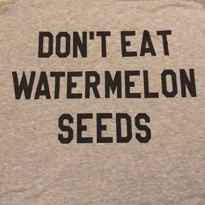 Don’t eat watermelon seeds maternity top